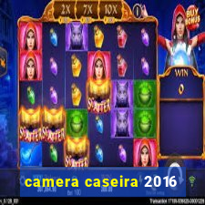 camera caseira 2016